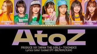 《PRODUCE 101 JAPAN THE GIRLS》AtoZ • TOKIMEKII | Lyrics Color Coded (PT-BR/ROM/KAN)