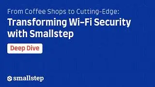 From Coffee Shops to Cutting-Edge: Transforming Wi-Fi Security with Smallstep