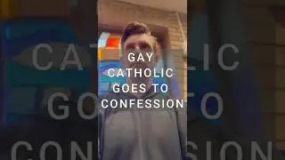 Gay Catholic Goes to Confession