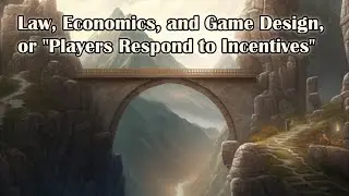 Law, Economics, and Game Design, or 