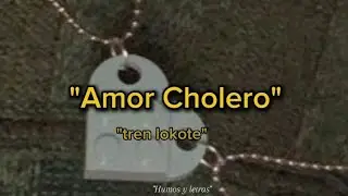 Amor Cholero -Tren Locotte // Letra