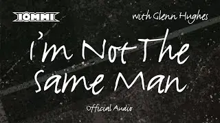 Tony Iommi feat. Glenn Hughes - I'm Not The Same Man (Official Audio)