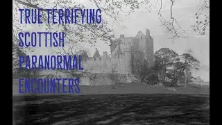 True Terrifying Scottish Paranormal Encounters