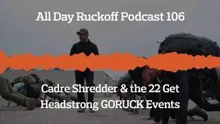 ADR 106: Cadre Shredder & the 22 Get Headstrong GORUCK Events Podcast (Audio Only)