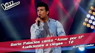 Dar&iacute;o Palacios cant&oacute; &ldquo;Amor por ti&rdquo; - Audiciones a ciegas - T2 - La Voz Ecuador