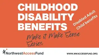 Childhood Disability Benefits/Disabled Adult Child Benefits: Make It Make Sense (2025 Update)