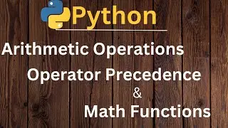 Python for Beginners: Arithmetic Operations, Operator Precedence & Math Functions