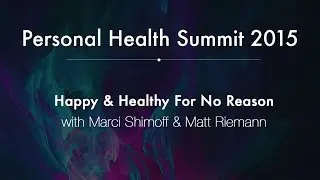 Personal Health Summit 2015 #18: Happy for No Reason, with Marci Shimoff & Matt Riemann
