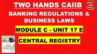 MODULE C UNIT 17 E CENTRAL REGISTRY BRBL I BANKING REGULATIONS AND BUSINESS LAWS CAIIB I CAIIB BRBL