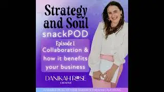 Strategy and Soul PODCAST with Danikah Rose Creative: snackPOD episode 1: Collaboration & how it ...