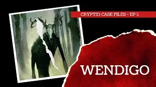 Cryptid Case Files - Ep 1 - Wendigo