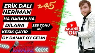 ERİK DALI NERİMAN HA BABAM DİLARA KESİK ÇAYIR OY DAMAT KARAOKE 2025 EREN KOZ