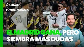 Fútbol esRadio: El Madrid gana, pero siembra más dudas