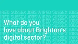 What Do You Love About Brighton's Digital Sector? | Wired Sussex | Wired Sussex Jobs
