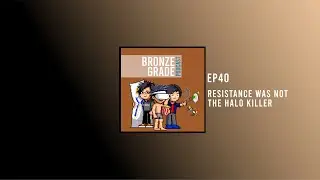 Bronze Grade Podcast - Episode 40 - Resistance was not the Halo Killer