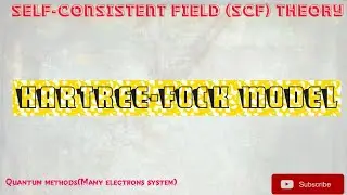 Self-Consistent Field (SCF) Theory: Hartree-Fock model.