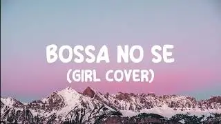 bossa no se ( girl cover ) ( Lirik / Lyrics Video)