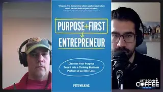Pete Wilkins on Being a Purpose First Entrepreneur | Let&rsquo;s Grab Coffee Podcast