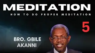 THE HOW OF MEDITATION (5)  || BRO. GBILE AKANNI 