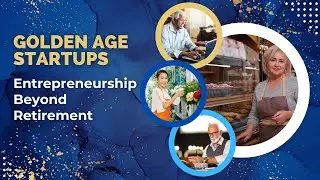 Golden Age Startups: Entrepreneurship Beyond Retirement