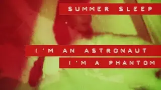 Summer Sleep - I'm An Astronaut, I'm A Phantom