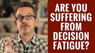Are You Suffering from Decision Fatigue?