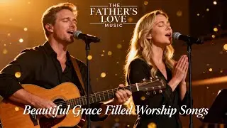 The Father's Love Music #3 &mdash; Beautiful Grace Filled Worship Songs