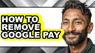 How to Remove Google Pay (full Guide)