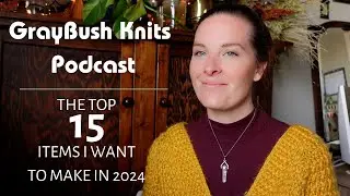 GrayBush Knits: 15 Items I Want To Knit In 2024 | Knitting Plans | 15 Favorite Knits