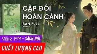 S&aacute;ch n&oacute;i Cặp Đ&ocirc;i Ho&agrave;n Cảnh - Lập Thệ Th&agrave;nh Y&ecirc;u | Voiz FM