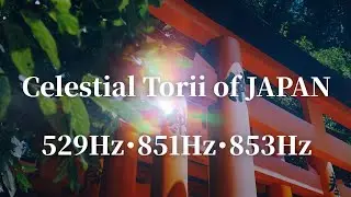 Celestial Torii of JAPAN &ndash; 529Hz | 851Hz | 853Hz Healing Music for Deep Peace & Spiritual Awakening