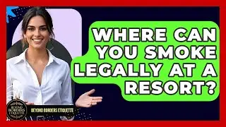 Where Can You Smoke Legally At A Resort? - Beyond Borders Etiquette