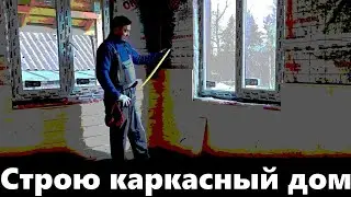 Строю каркасный дом. Внутренние работы. Стены, потолок, окна.