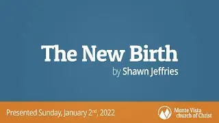 The New Birth - Shawn Jeffries - Monte Vista church of Christ