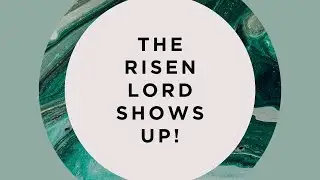 The Risen Lord Shows Up - Pastor Dan Hansen - 4/27/25