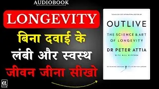 Outlive | लंबी और स्वस्थ जीवन का राज़ | Peter Attia | Book Summary in Hindi | Audiobook Summary