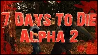 7 Days To Die Alpha 5 - Cleaning House #13