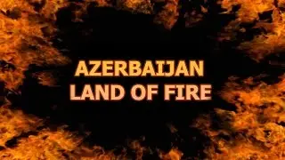 Azerbaijan - Land Of Fire
