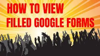 How to view filled Google Forms