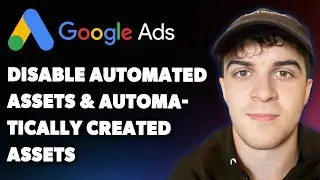 How to Disable Automated Assets and Automatically Created Assets - Google Ads (Full 2025 Guide)