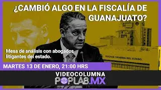 VC 13/1/26. ¿Cambió algo en la Fiscalía de Guanajuato?