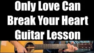 How To Play Only Love Can Break Your Heart (Neil Young) - Guitar Lesson