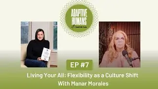 Living Your All: Flexibility as a Culture Shift (with Manar Morales)