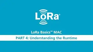 LoRa Basics MAC Workshop Part 4 Understanding the Runtime