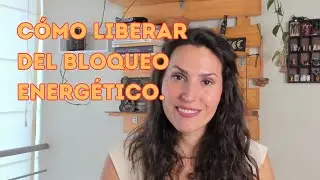C&oacute;mo Liberarte del Bloqueo Energ&eacute;tico que te Estanca (Gu&iacute;a Completa)