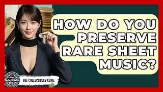 How Do You Preserve Rare Sheet Music? - The Collectibles Guide