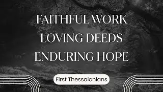1-18-26: Faithful Work, Loving Deeds, Enduring Hope- 1 Thessalonians