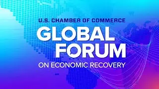 U.S. Chamber Global Forum on Economic Recovery (Day 2)