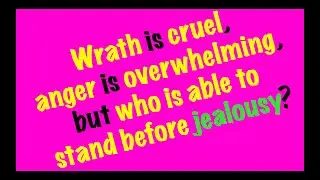 Wrath is cruel, anger is overwhelming, but who is able to stand before jealousy?