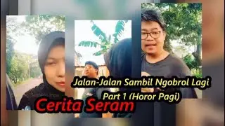Jalan-Jalan Sambil Ngobrol Lagi part1 (Horor Pagi Cerita Seram)
